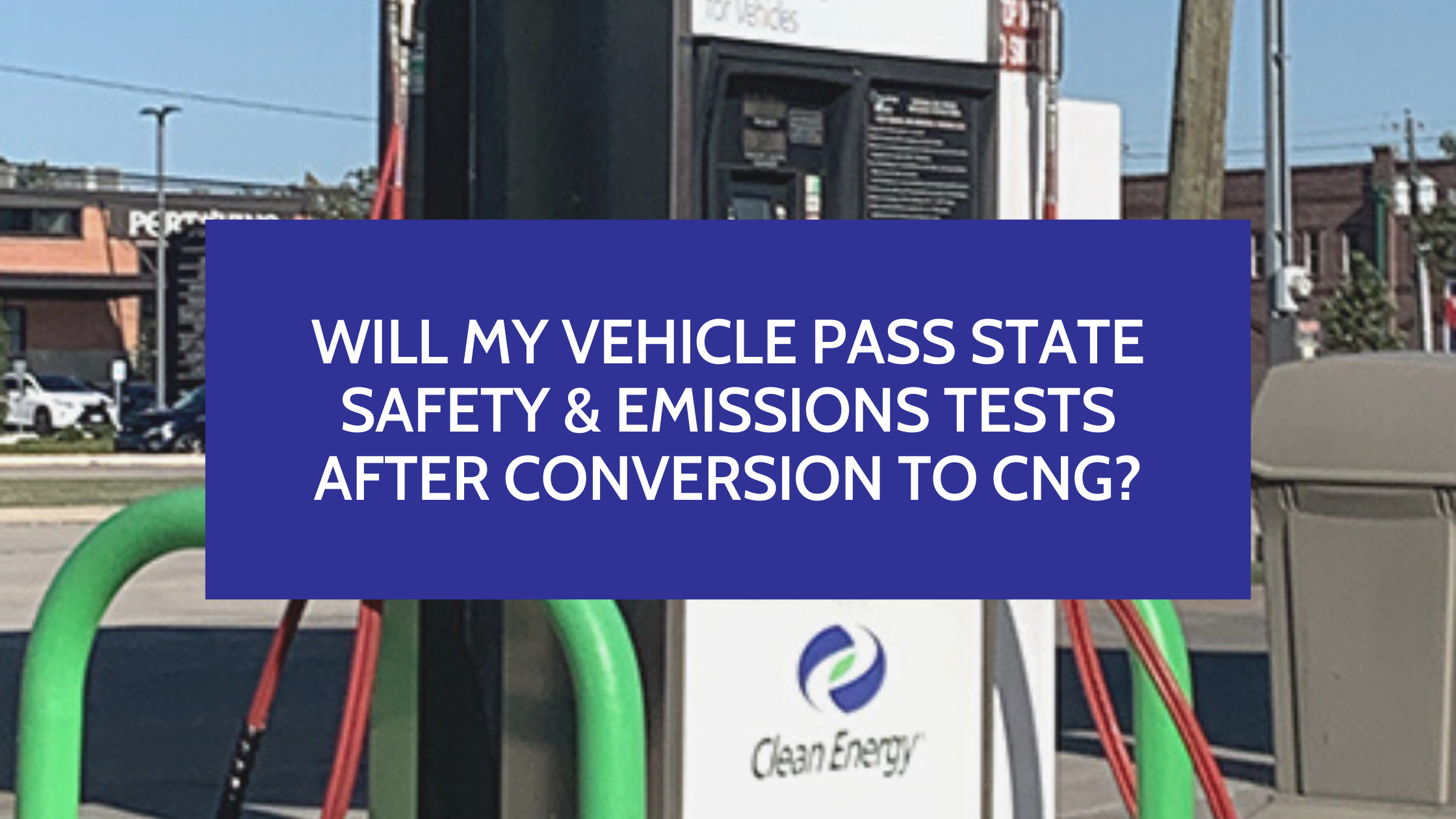Will my Vehicle Pass State Safety & Emissions Tests after Conversion to CNG?
